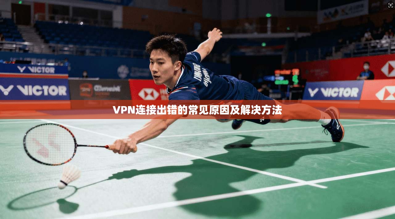 VPN连接出错的常见原因及解决方法