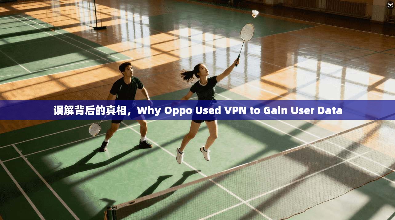 误解背后的真相，Why Oppo Used VPN to Gain User Data