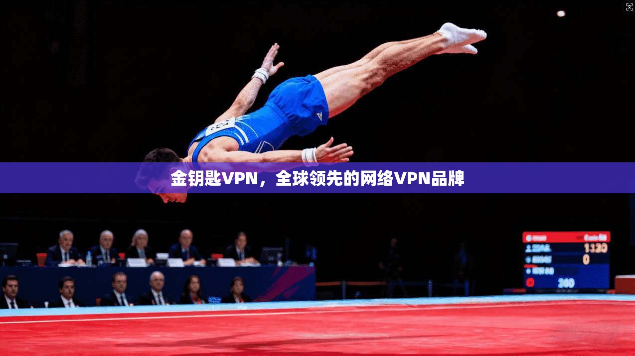 金钥匙VPN，全球领先的网络VPN品牌