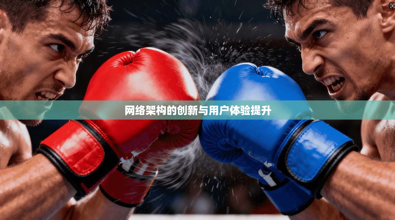 网络架构的创新与用户体验提升