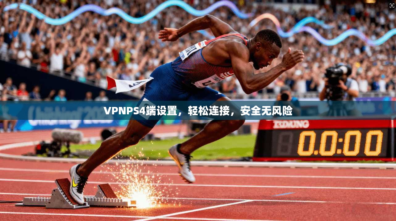 VPNPS4端设置，轻松连接，安全无风险