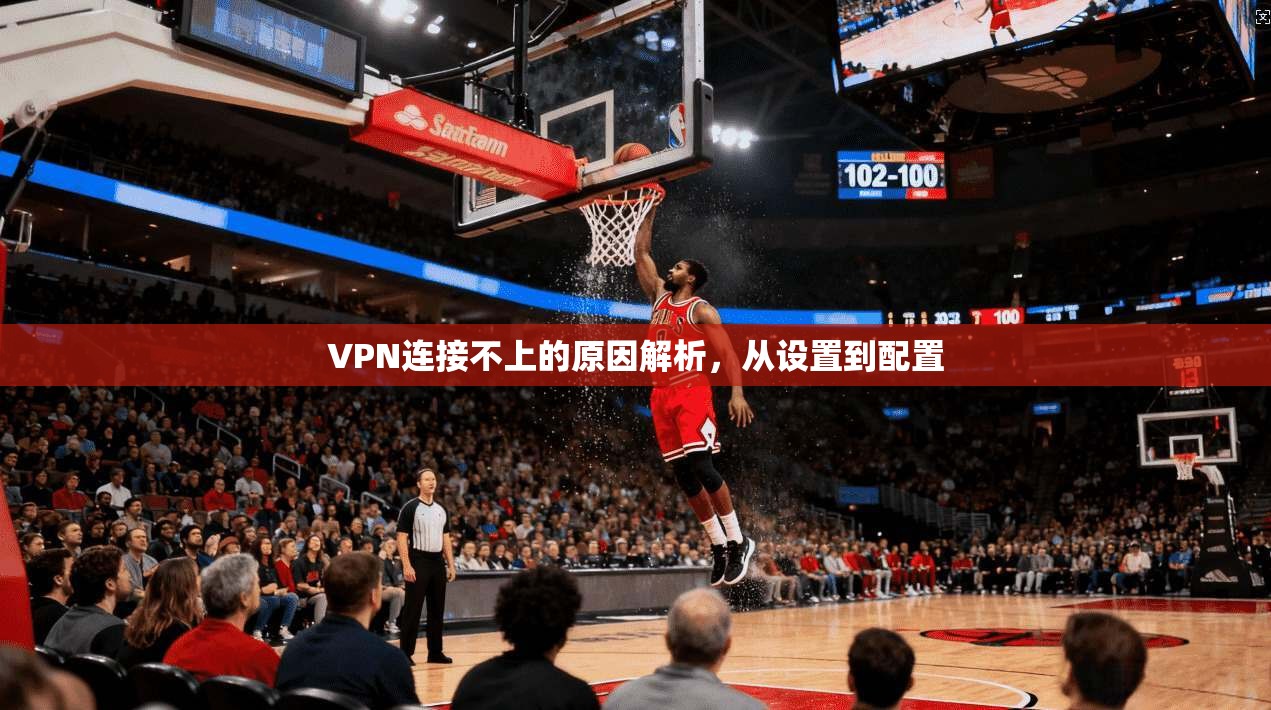 VPN连接不上的原因解析,从设置到配置 第1张 VPN连接不上的原因解析,从设置到配置 第1张