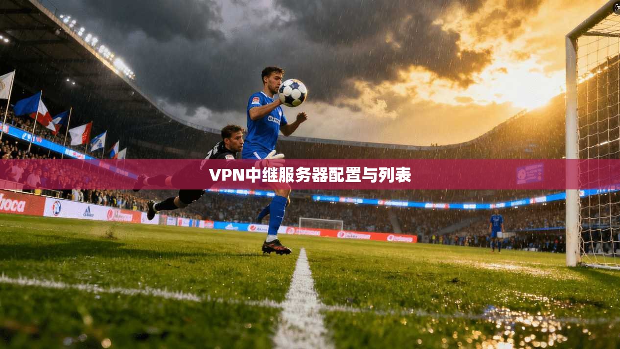 VPN中继服务器配置与列表