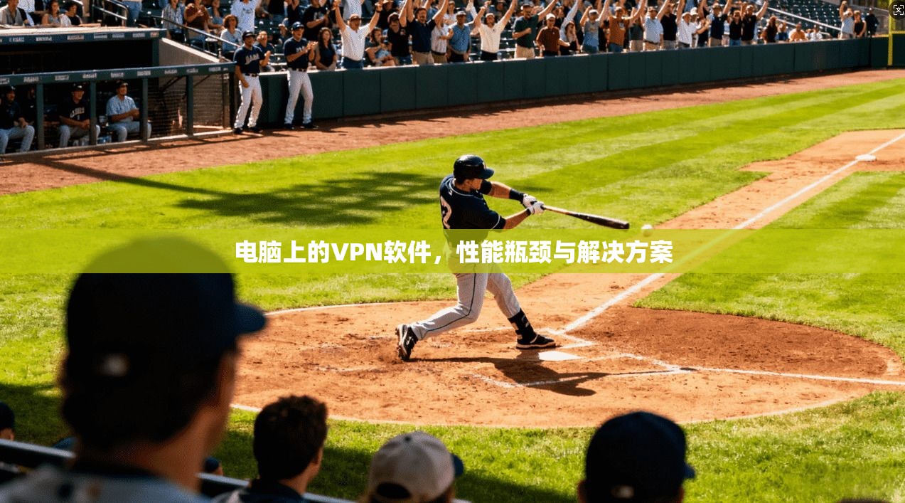 电脑上的VPN软件，性能瓶颈与解决方案