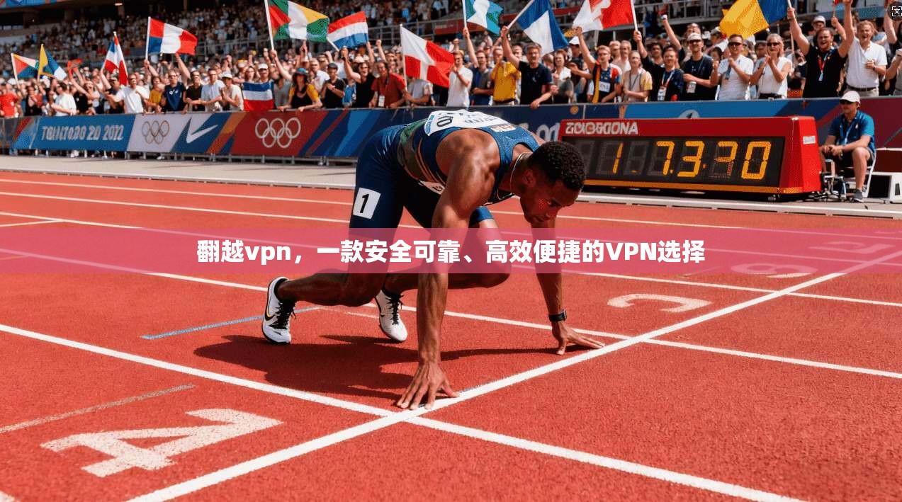 翻越vpn，一款安全可靠、高效便捷的VPN选择