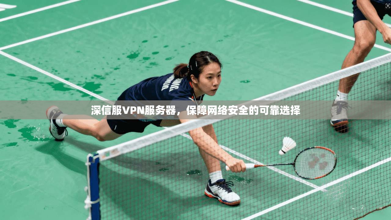 深信服VPN服务器，保障网络安全的可靠选择