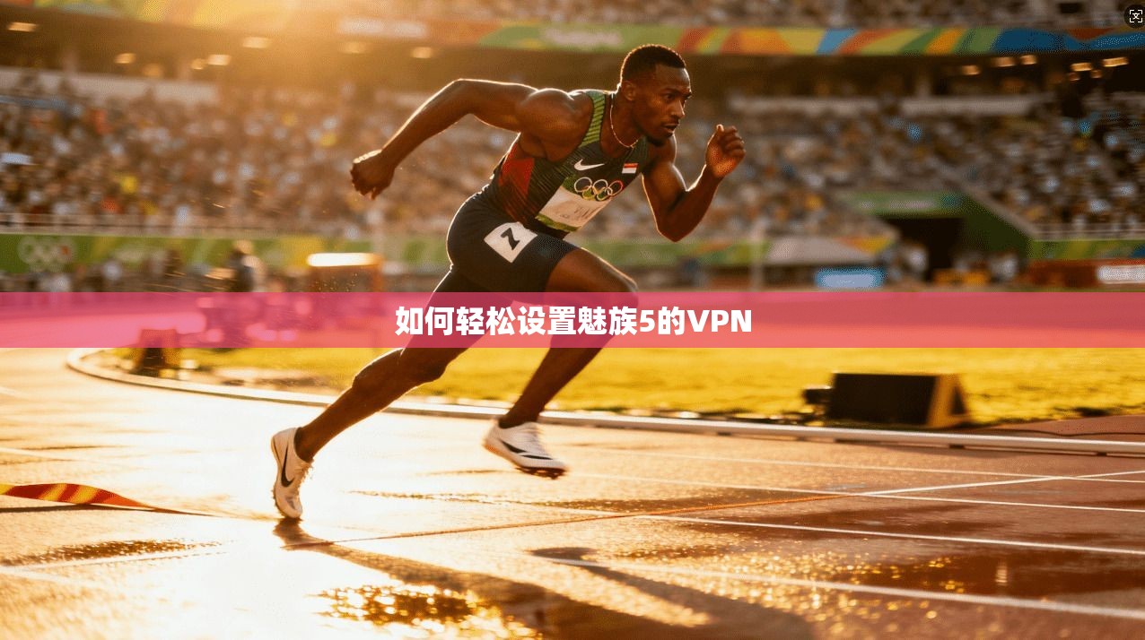 如何轻松设置魅族5的VPN