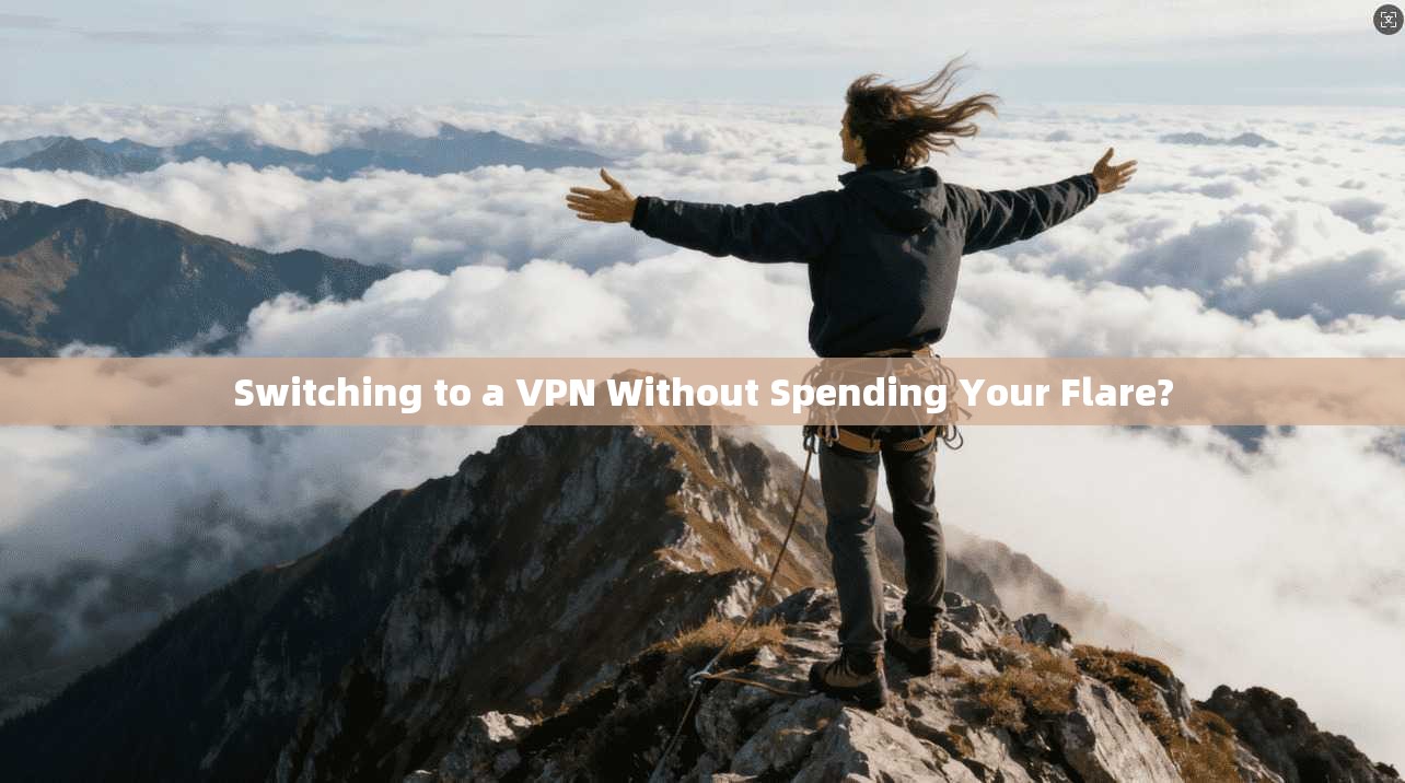 Switching to a VPN Without Spending Your Flare?