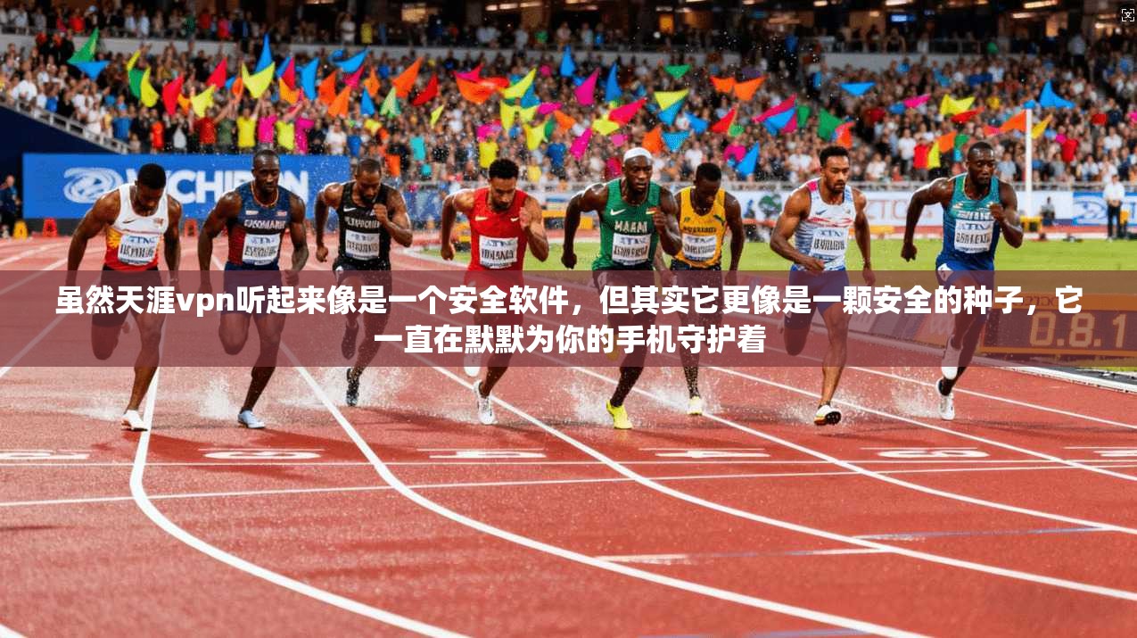 虽然天涯vpn听起来像是一个安全软件，但其实它更像是一颗安全的种子，它一直在默默为你的手机守护着