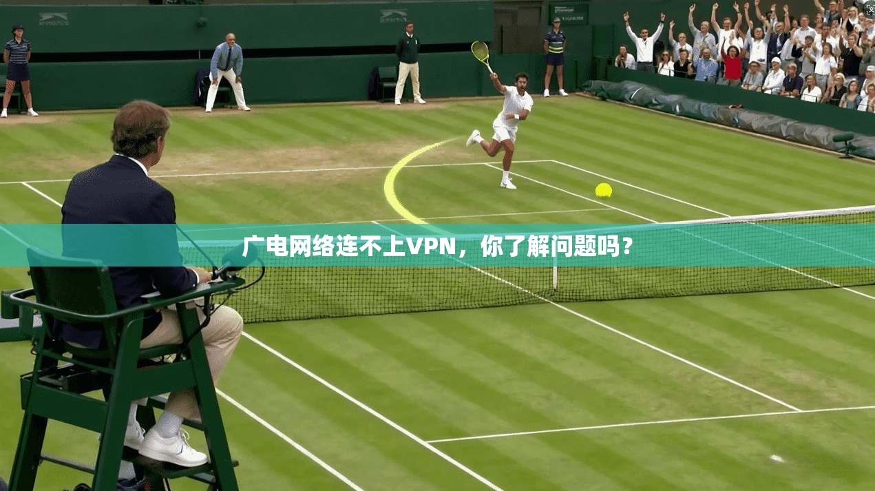 广电网络连不上VPN，你了解问题吗？