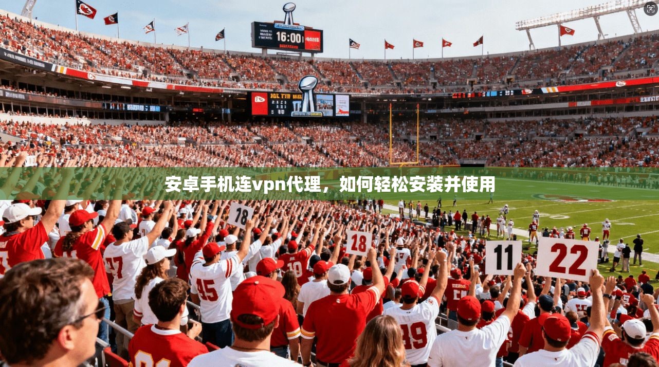 安卓手机连vpn代理，如何轻松安装并使用
