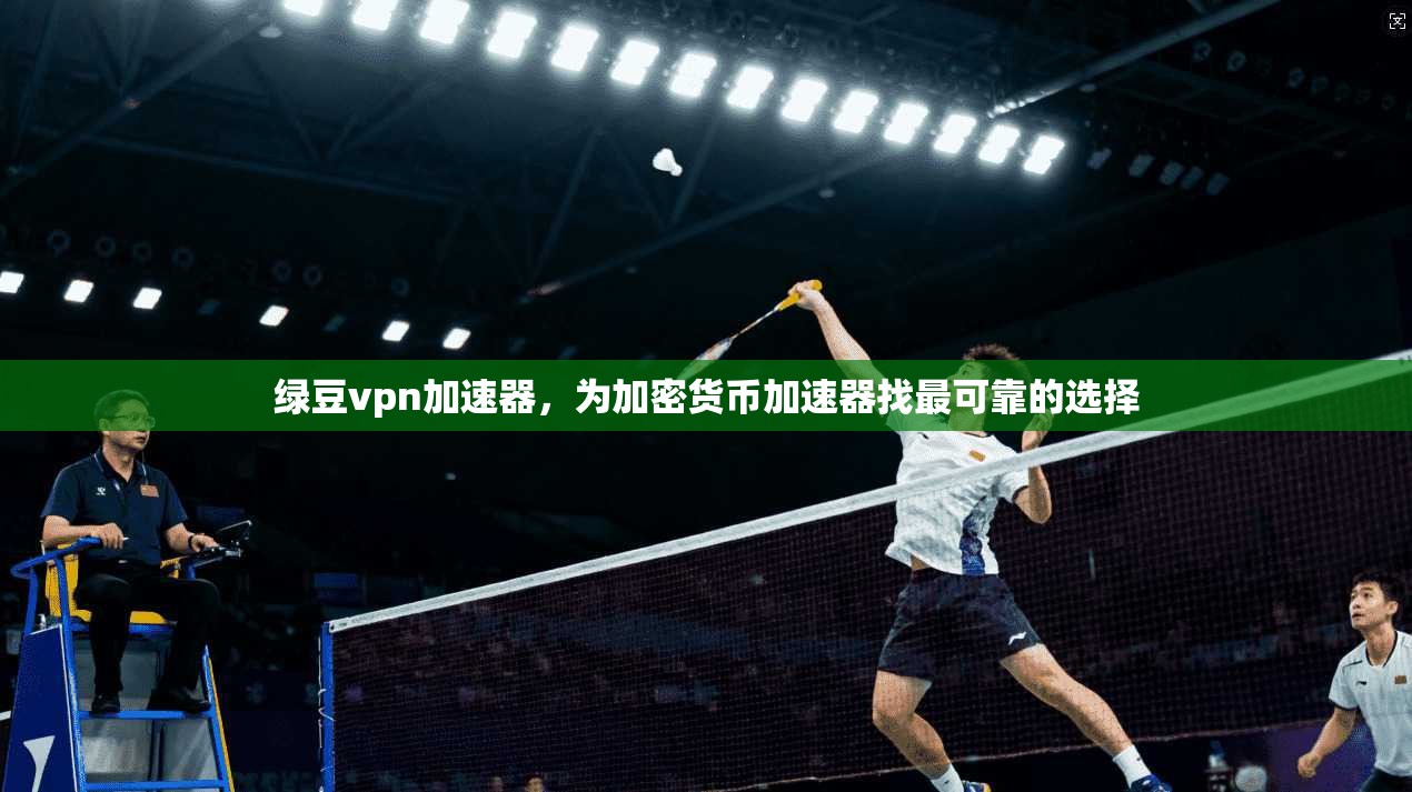 绿豆vpn加速器，为加密货币加速器找最可靠的选择
