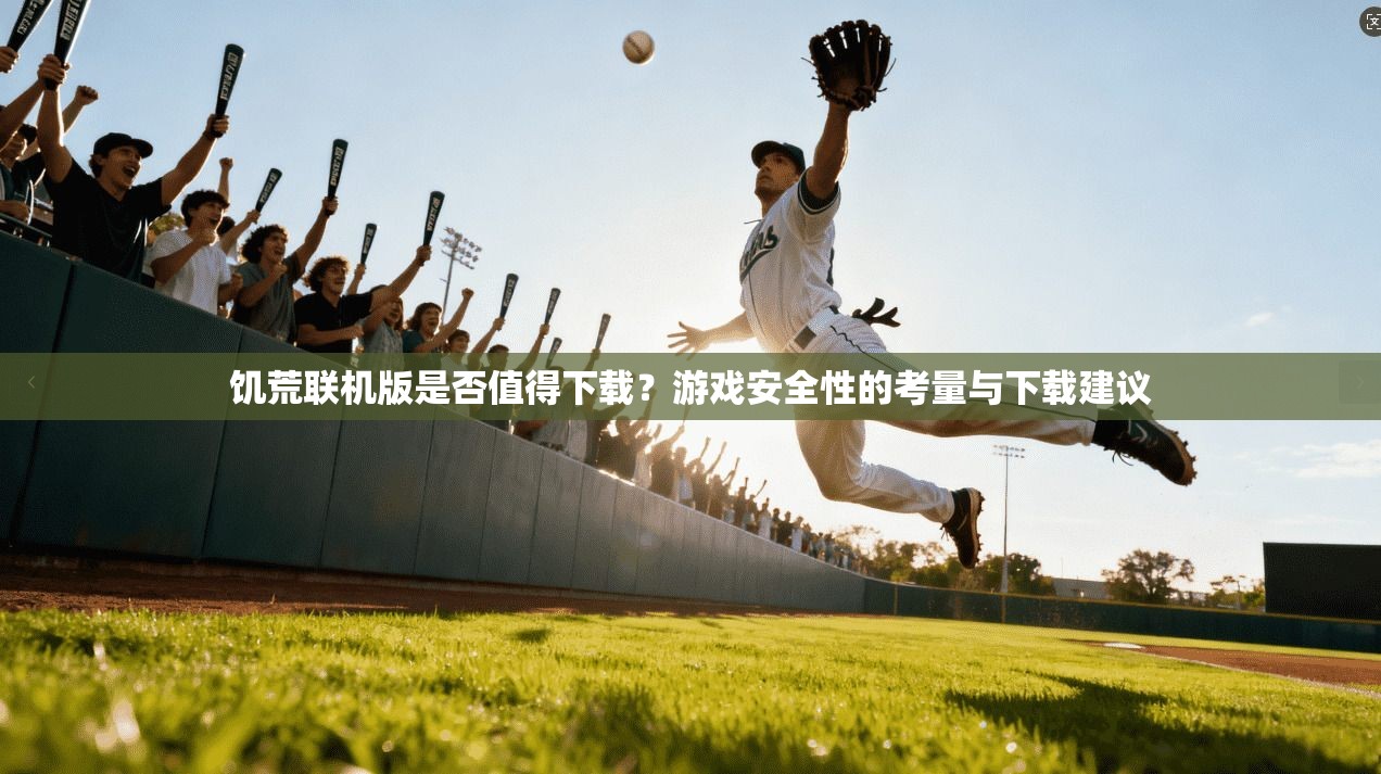 饥荒联机版是否值得下载？游戏安全性的考量与下载建议