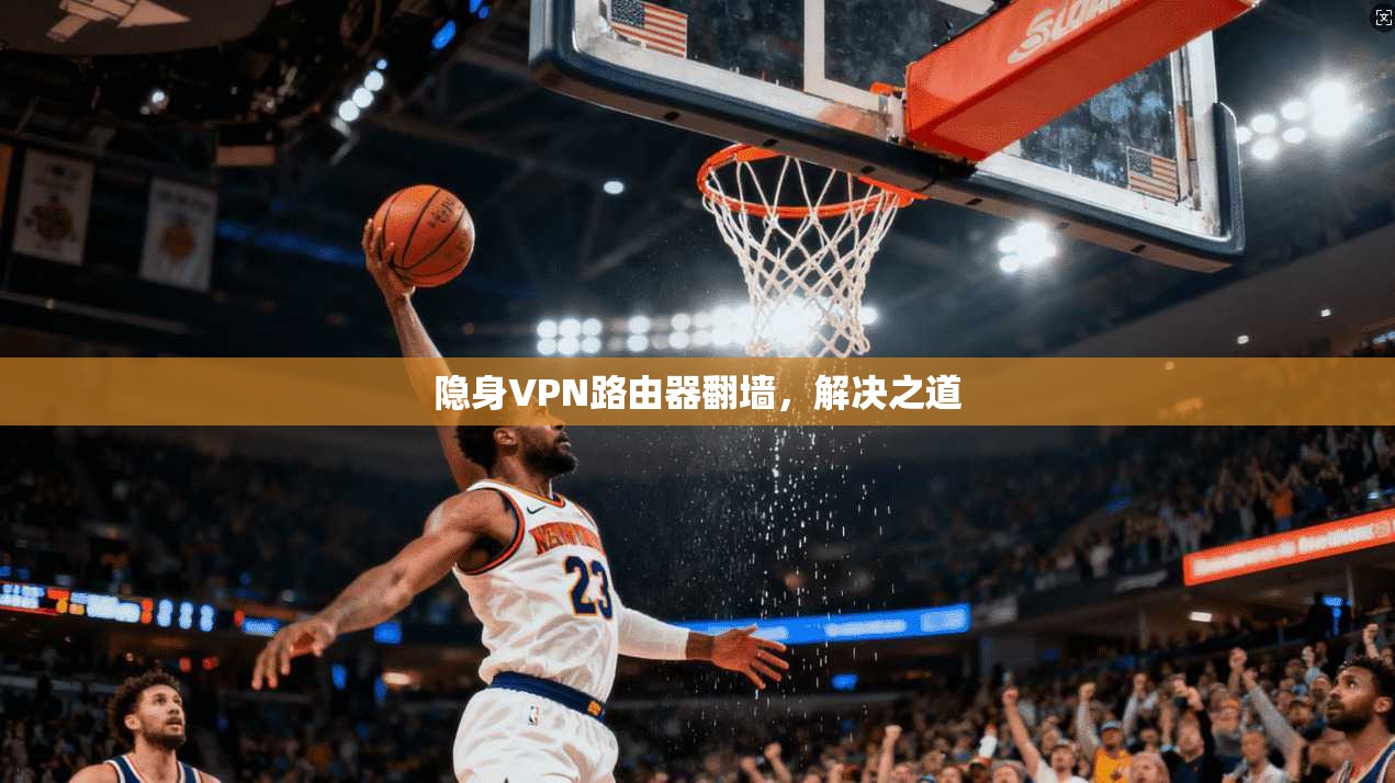 隐身VPN路由器翻墙，解决之道