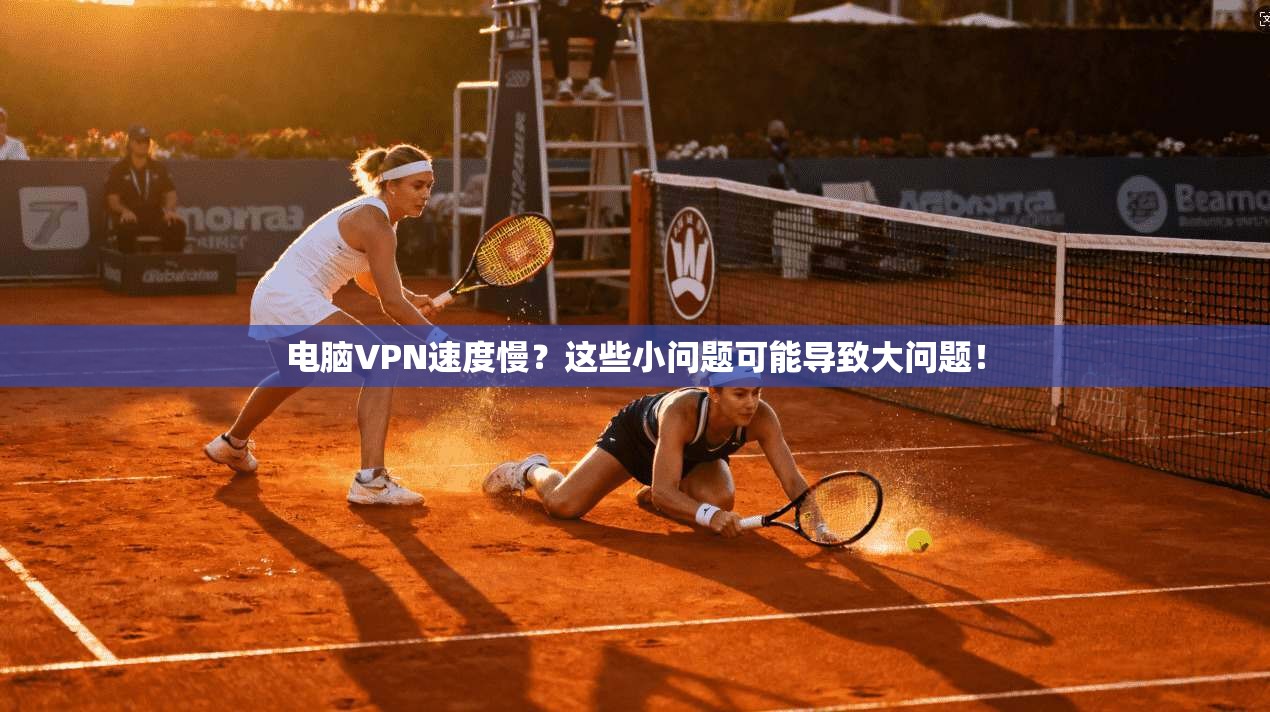 电脑VPN速度慢？这些小问题可能导致大问题！