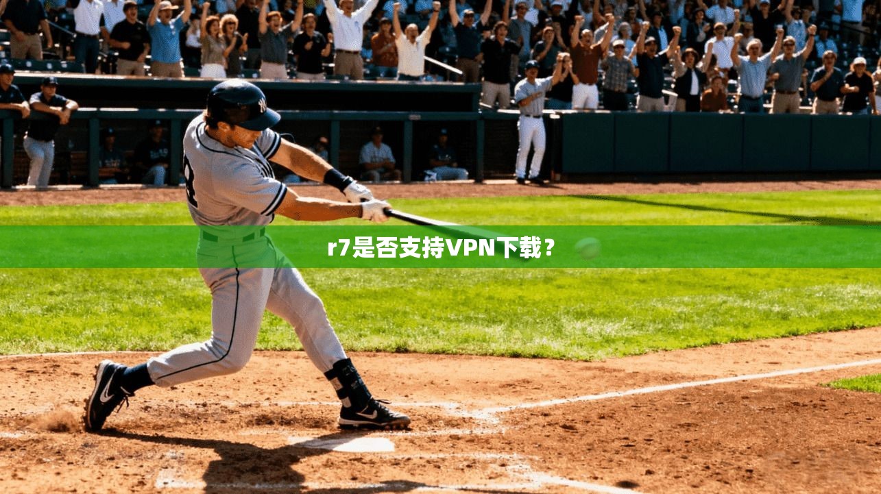 r7是否支持VPN下载?