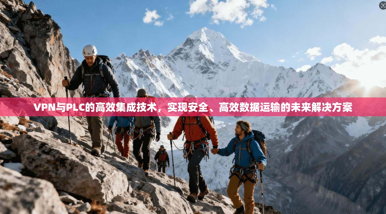 VPN与PLC的高效集成技术，实现安全、高效数据运输的未来解决方案