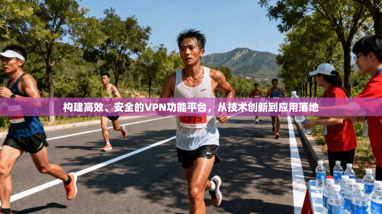 构建高效、安全的VPN功能平台,从技术创新到应用落地
