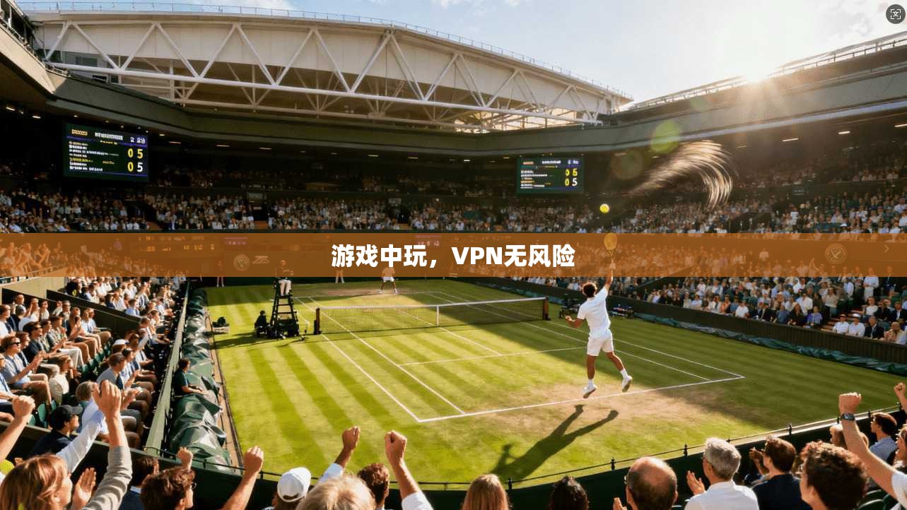 游戏中玩,VPN无风险