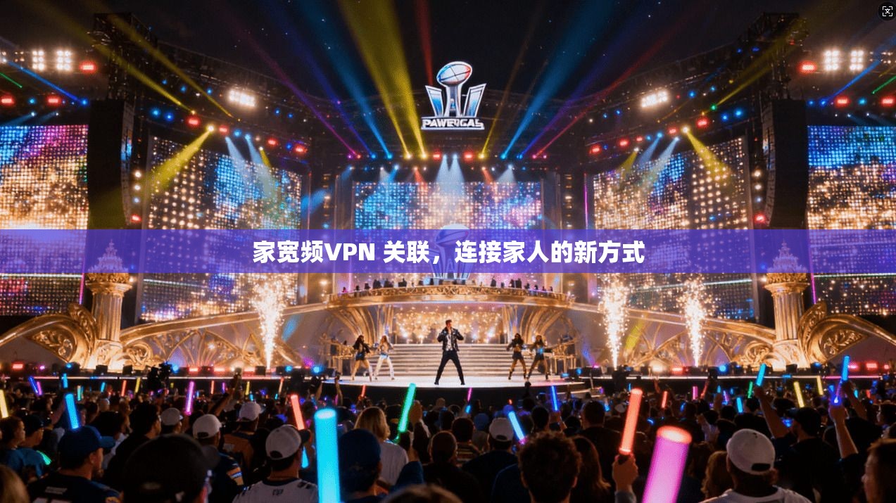 家宽频VPN 关联，连接家人的新方式