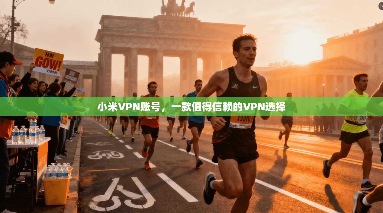 小米VPN账号,一款值得信赖的VPN选择