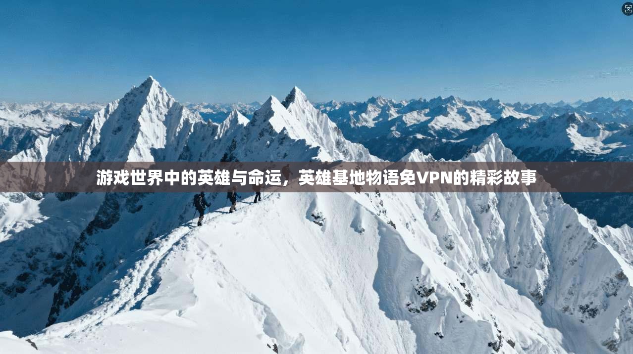 游戏世界中的英雄与命运，英雄基地物语免VPN的精彩故事
