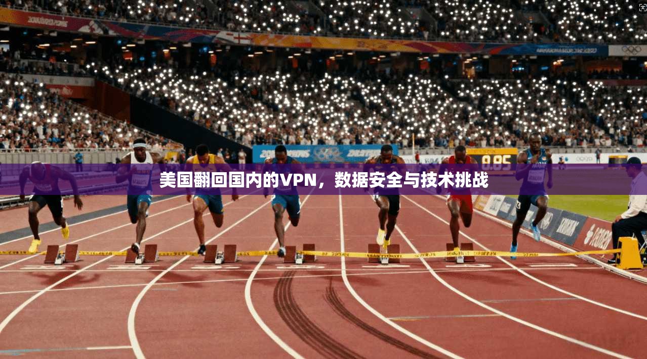 美国翻回国内的VPN,数据安全与技术挑战