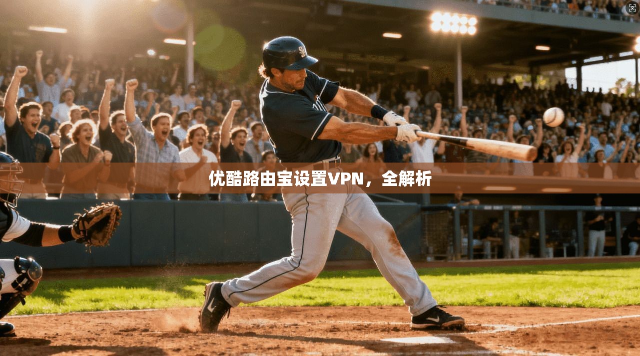 优酷路由宝设置VPN,全解析