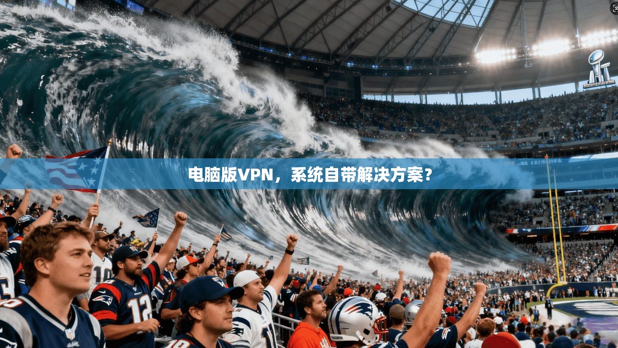 电脑版VPN，系统自带解决方案？