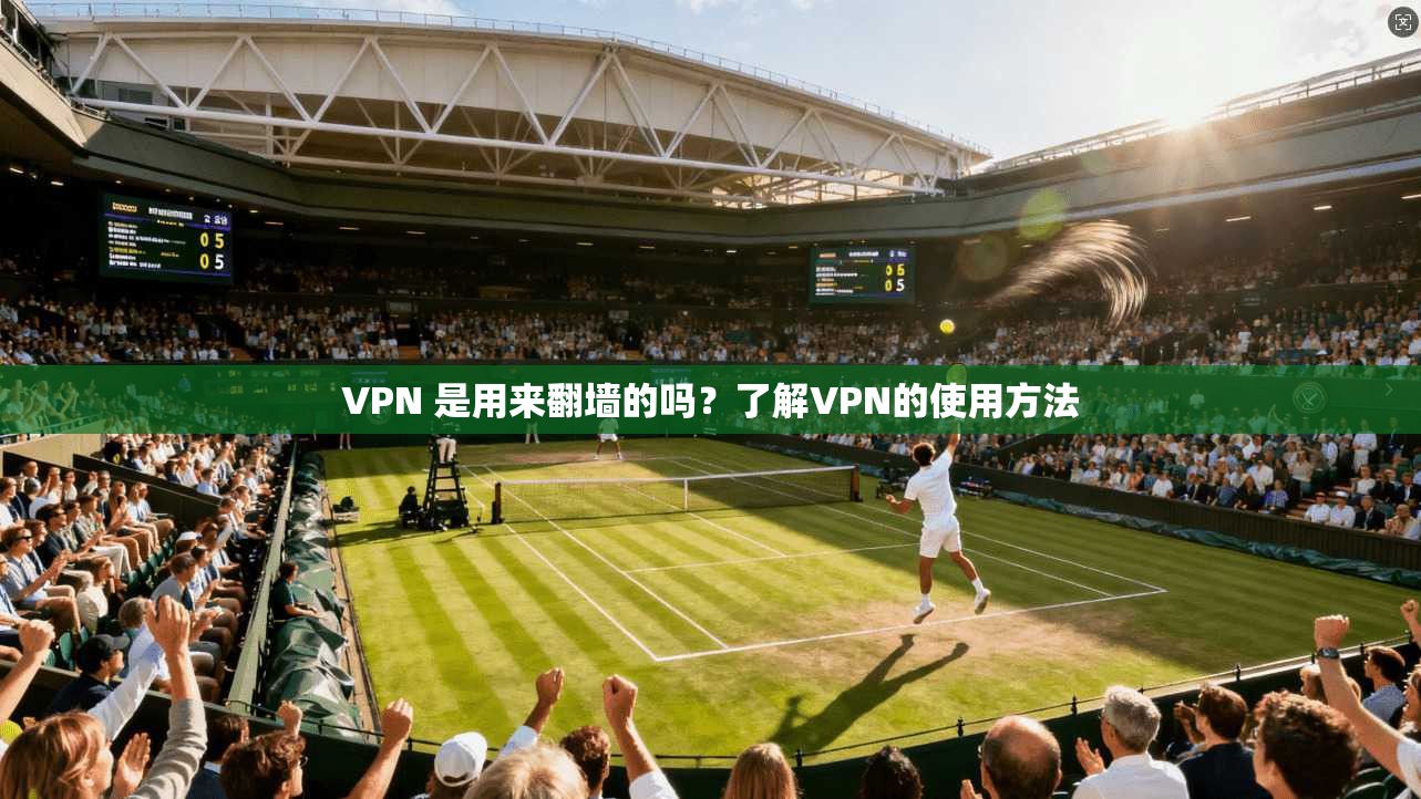 VPN 是用来翻墙的吗？了解VPN的使用方法