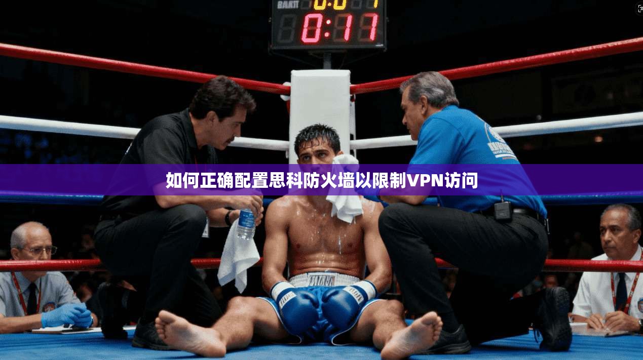 如何正确配置思科防火墙以限制VPN访问