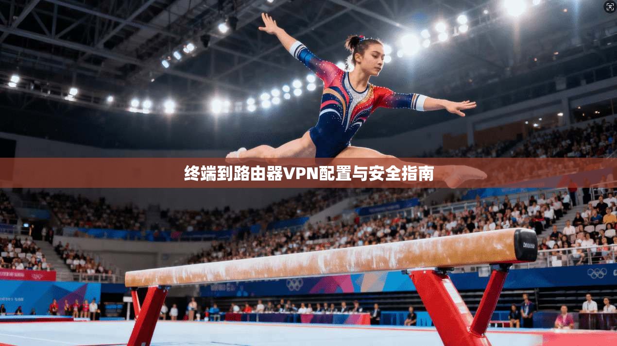 终端到路由器VPN配置与安全指南