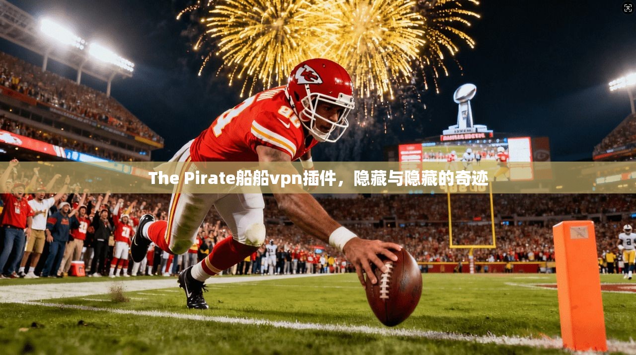 The Pirate船船vpn插件,隐藏与隐藏的奇迹