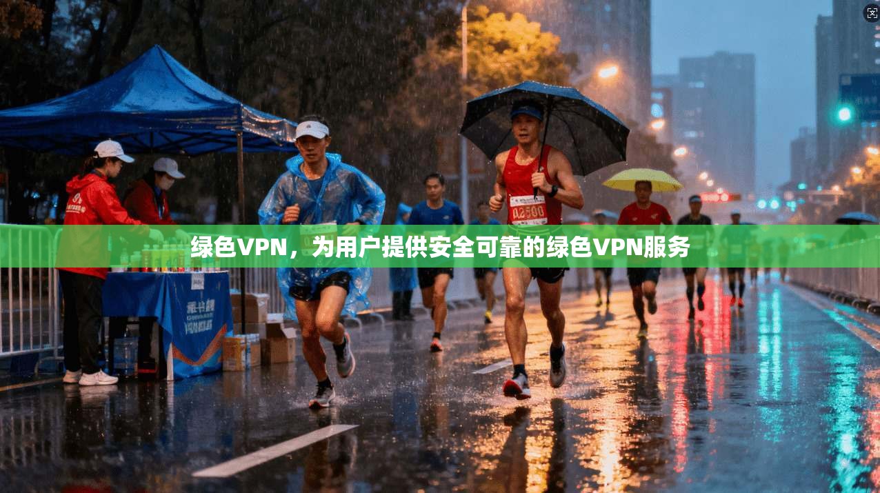 绿色VPN，为用户提供安全可靠的绿色VPN服务