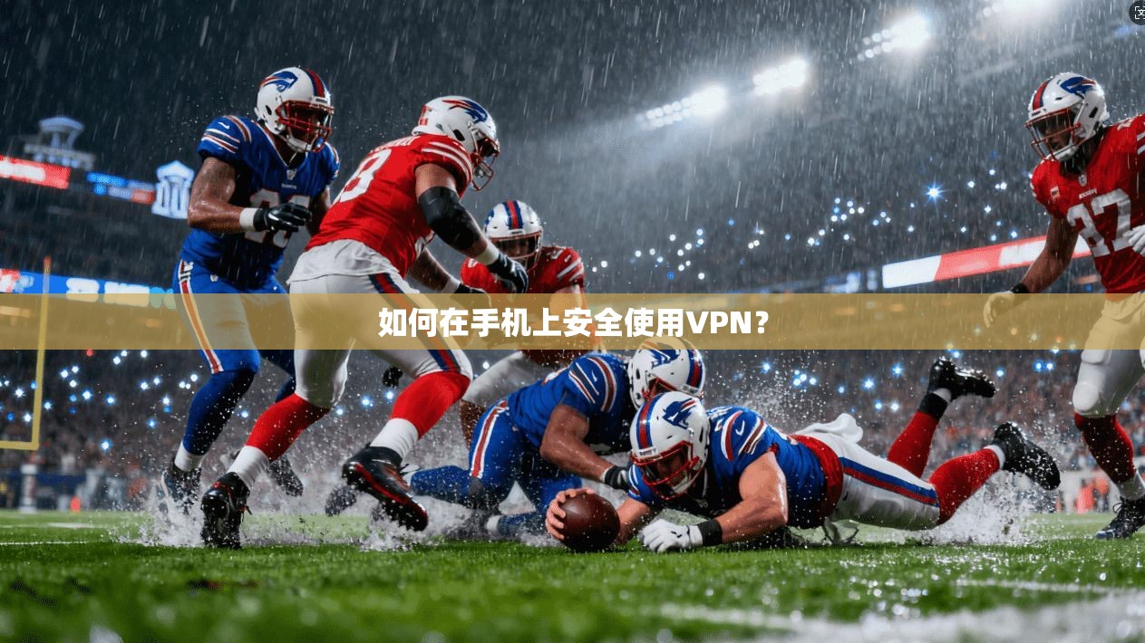 如何在手机上安全使用VPN？