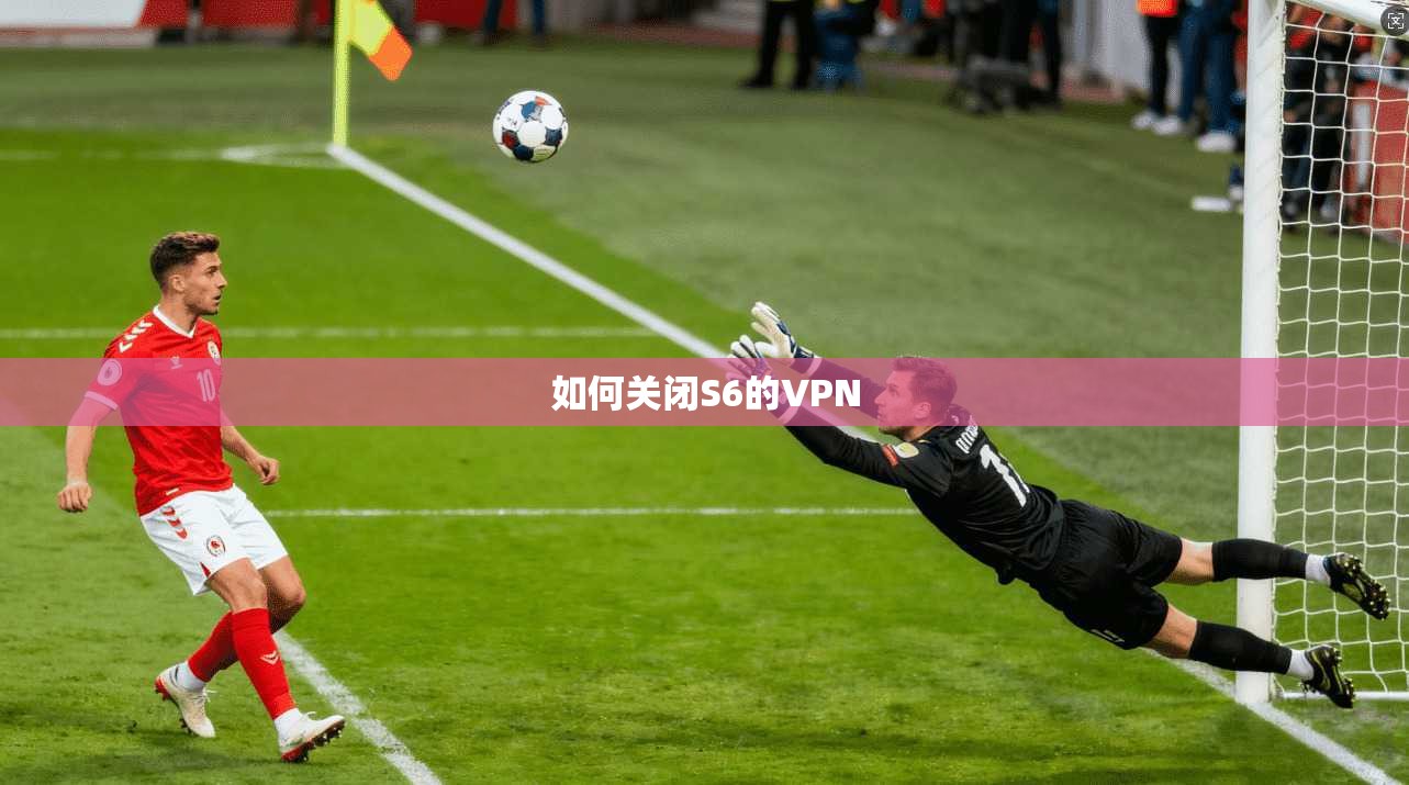 如何关闭S6的VPN