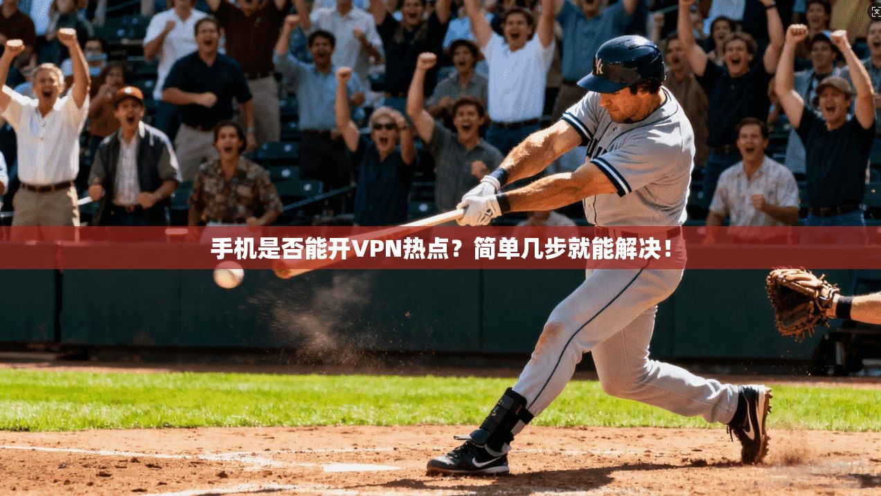 手机是否能开VPN热点?简单几步就能解决!