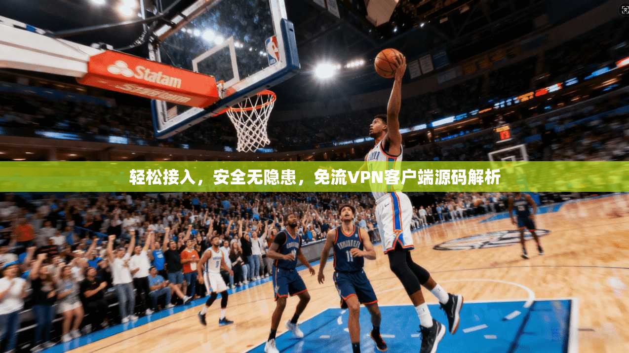 轻松接入，安全无隐患，免流VPN客户端源码解析