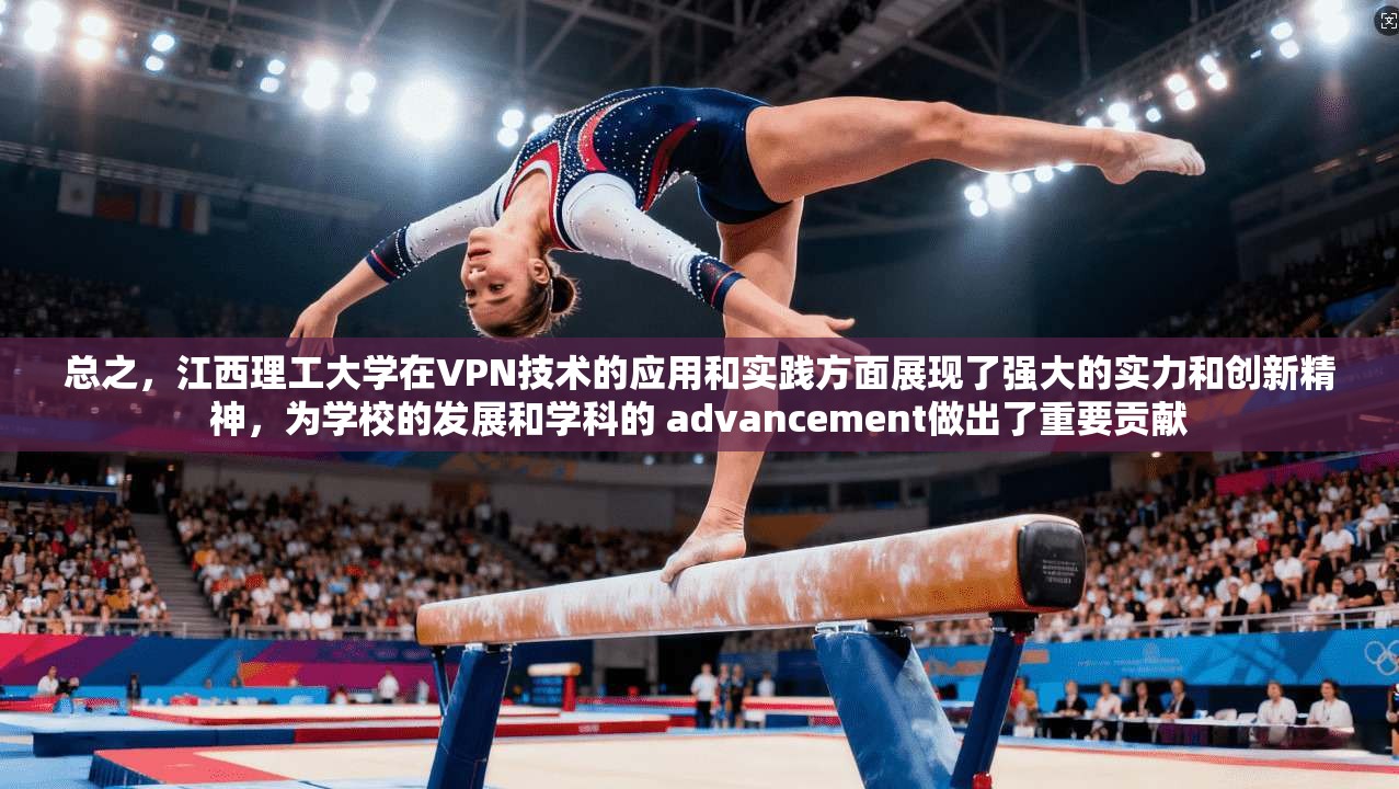 总之,江西理工大学在VPN技术的应用和实践方面展现了强大的实力和创新精神,为学校的发展和学科的 advancement做出了重要贡献