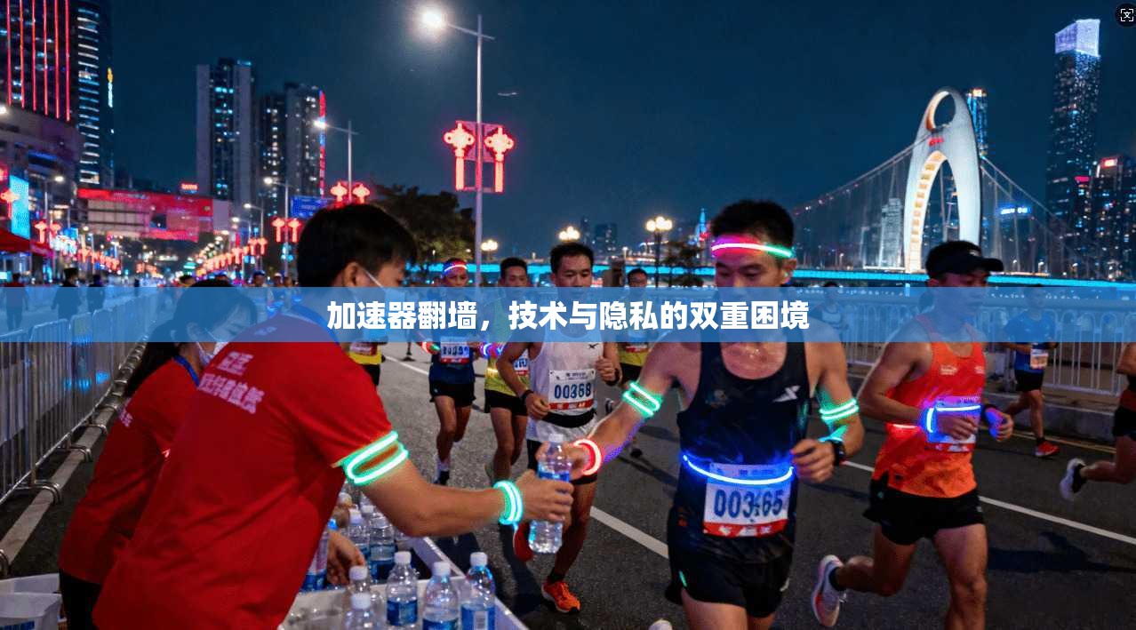 加速器翻墙,技术与隐私的双重困境