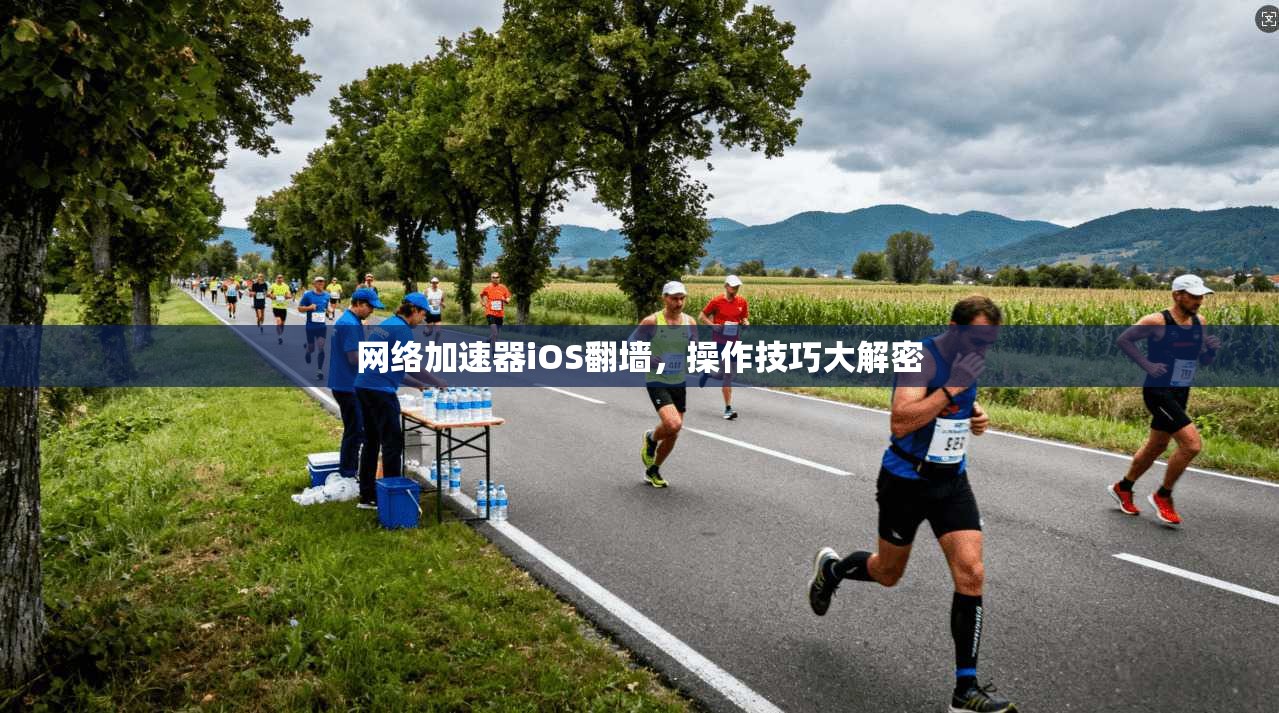 网络加速器iOS翻墙,操作技巧大解密