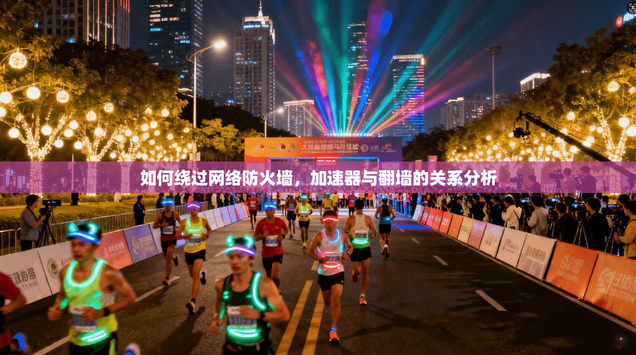 如何绕过网络防火墙,加速器与翻墙的关系分析