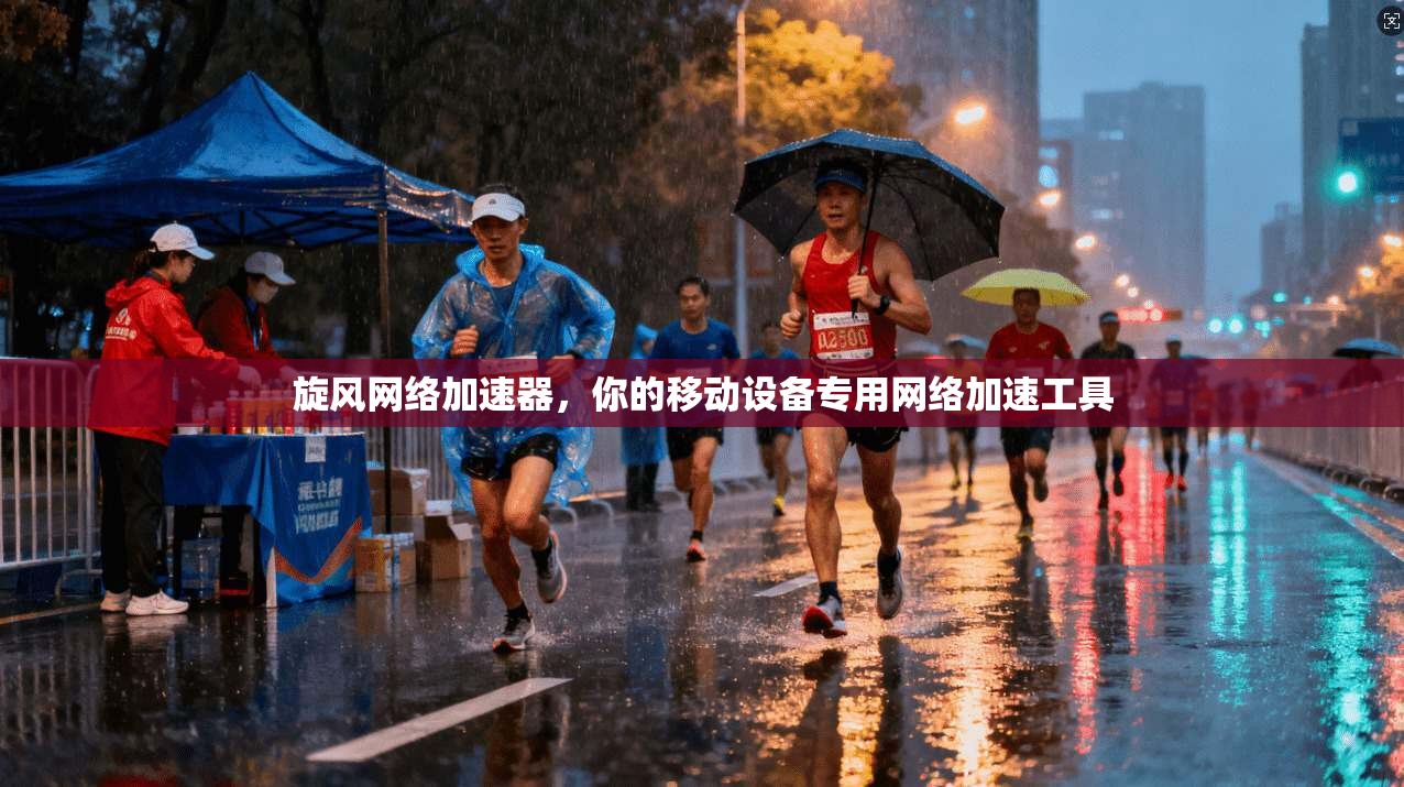 旋风网络加速器,你的移动设备专用网络加速工具