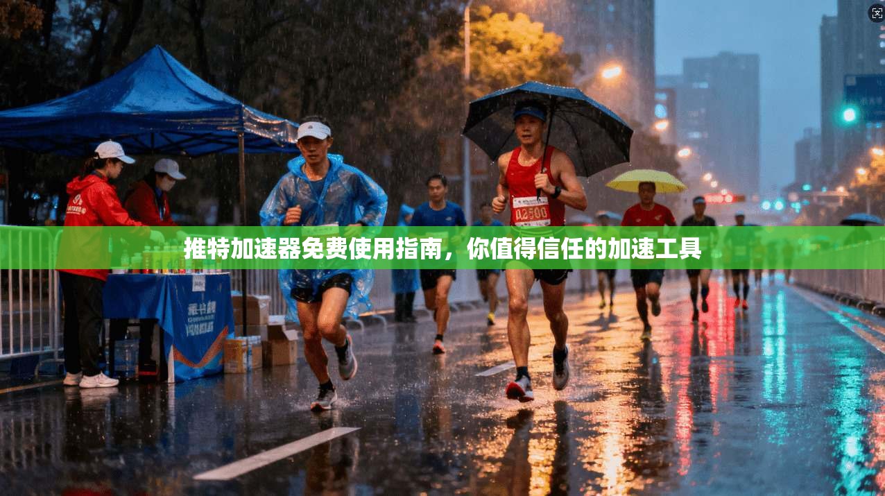 推特加速器免费使用指南,你值得信任的加速工具
