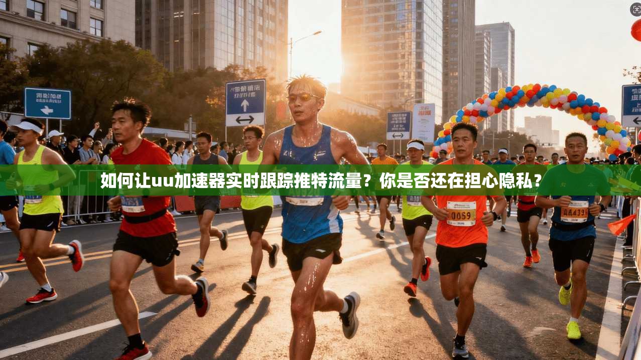 如何让uu加速器实时跟踪推特流量?你是否还在担心隐私? 第1张 如何让uu加速器实时跟踪推特流量?你是否还在担心隐私? 第1张