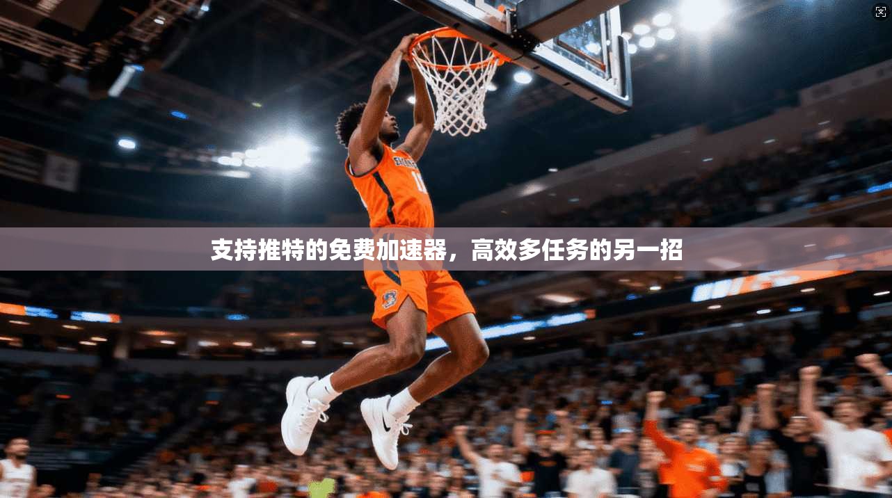 支持推特的免费加速器，高效多任务的另一招