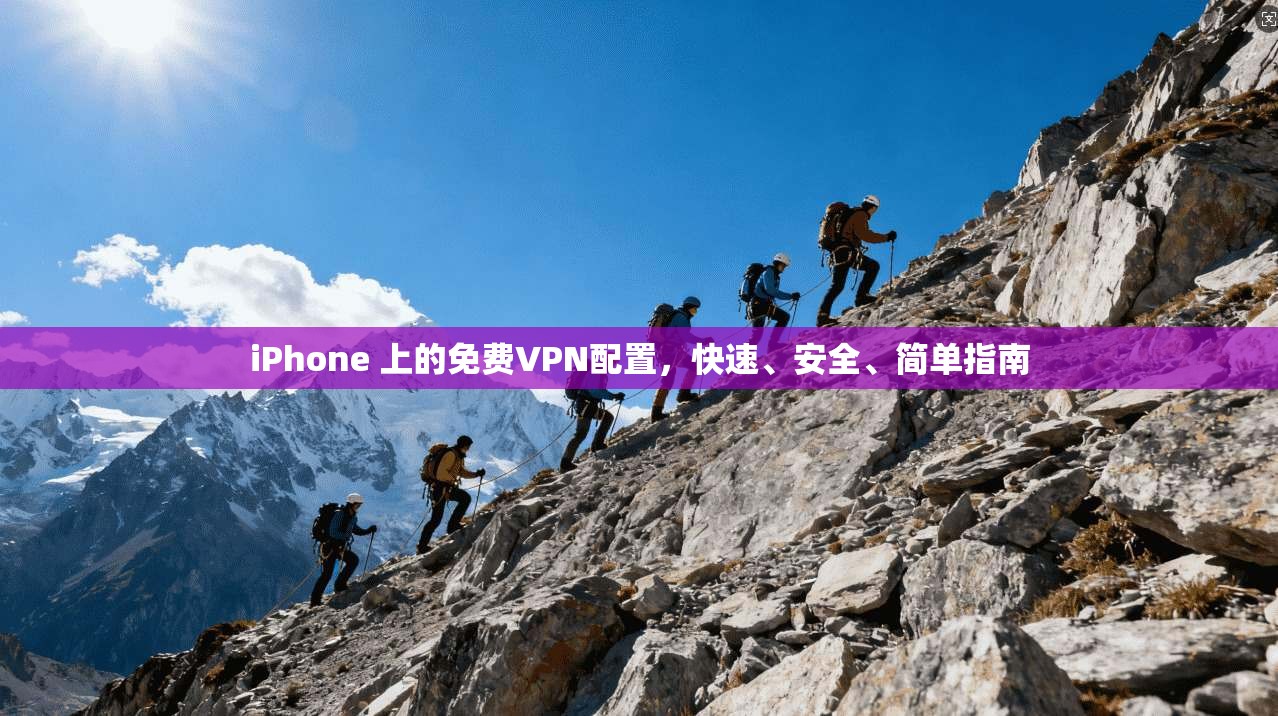 iPhone 上的免费VPN配置,快速、安全、简单指南