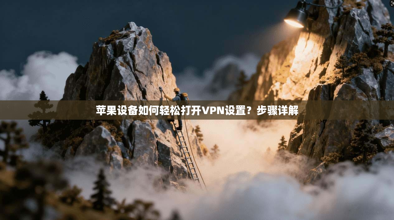 苹果设备如何轻松打开VPN设置？步骤详解