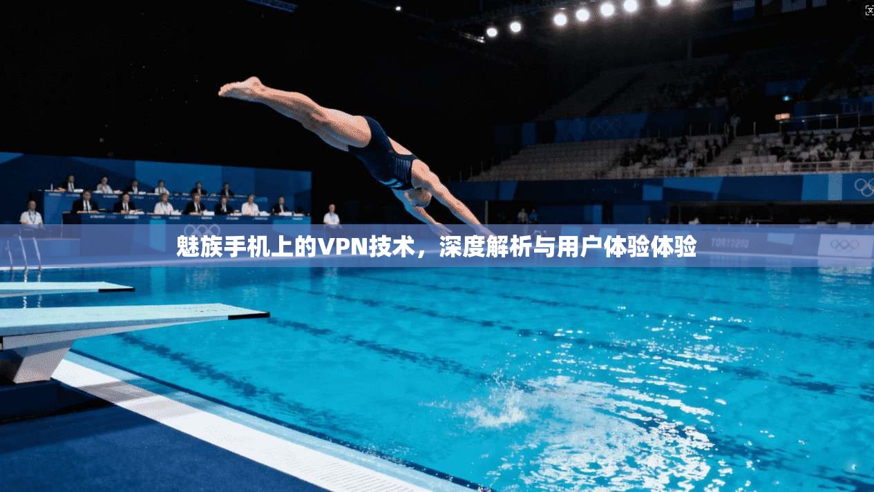 魅族手机上的VPN技术,深度解析与用户体验体验