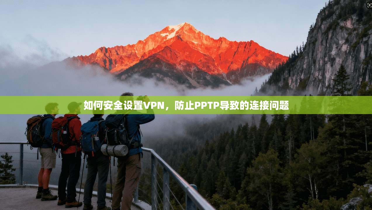 如何安全设置VPN,防止PPTP导致的连接问题